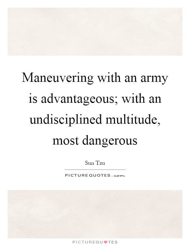 Maneuvering with an army is advantageous; with an undisciplined multitude, most dangerous Picture Quote #1