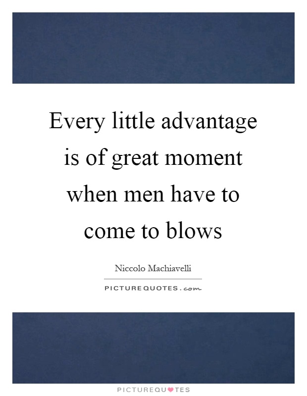 Every little advantage is of great moment when men have to come ...
