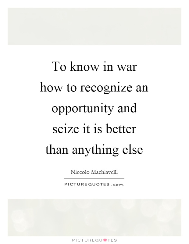To know in war how to recognize an opportunity and seize it is better than anything else Picture Quote #1