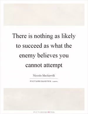 There is nothing as likely to succeed as what the enemy believes you cannot attempt Picture Quote #1