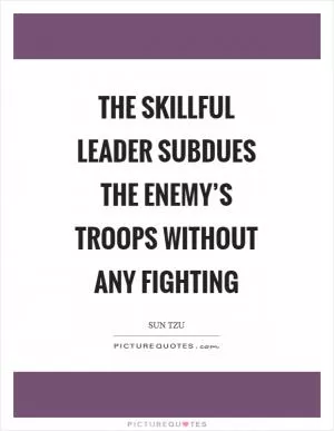 The skillful leader subdues the enemy’s troops without any fighting Picture Quote #1