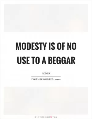 Modesty is of no use to a beggar Picture Quote #1