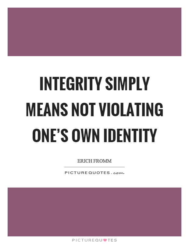 Integrity simply means not violating one’s own identity Picture Quote #1