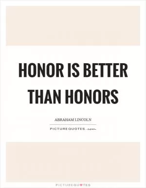 Honor is better than honors Picture Quote #1