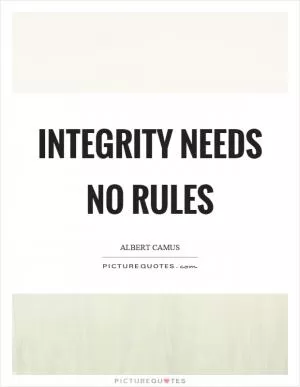 Integrity needs no rules Picture Quote #1