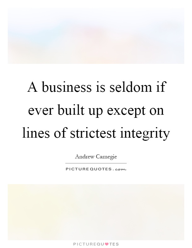 A business is seldom if ever built up except on lines of strictest integrity Picture Quote #1