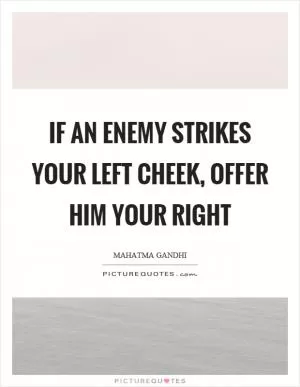 If an enemy strikes your left cheek, offer him your right Picture Quote #1