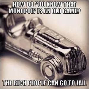 How do you know that monopoly is an old game? The rich people can go to jail Picture Quote #1