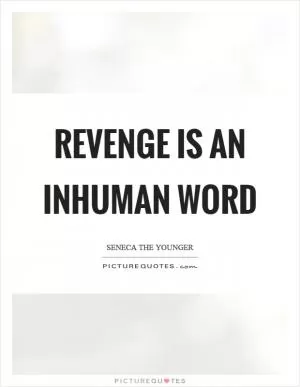 Revenge is an inhuman word Picture Quote #1