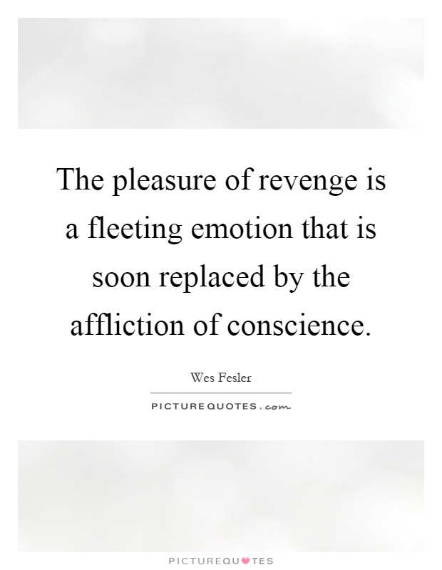 The pleasure of revenge is a fleeting emotion that is soon replaced by the affliction of conscience Picture Quote #1