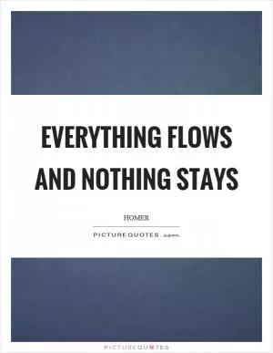Everything flows and nothing stays Picture Quote #1
