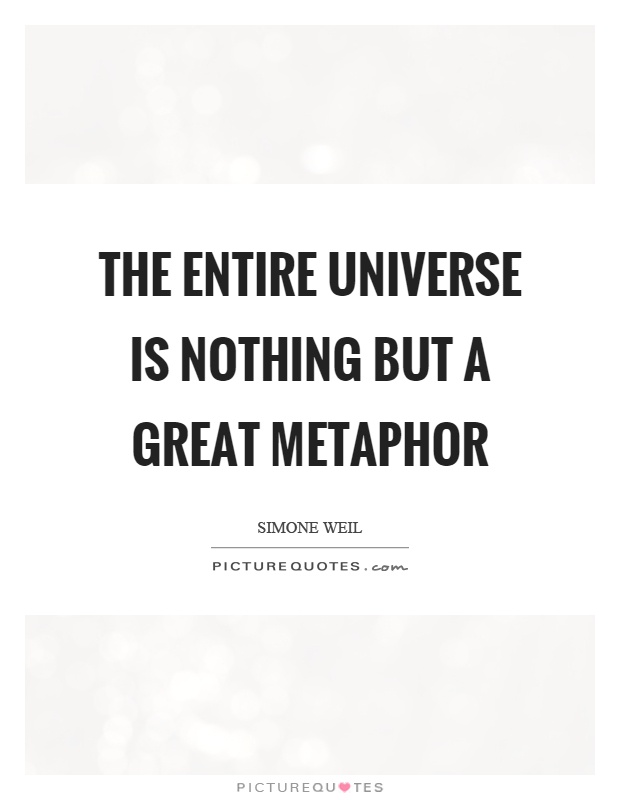 The entire universe is nothing but a great metaphor Picture Quote #1