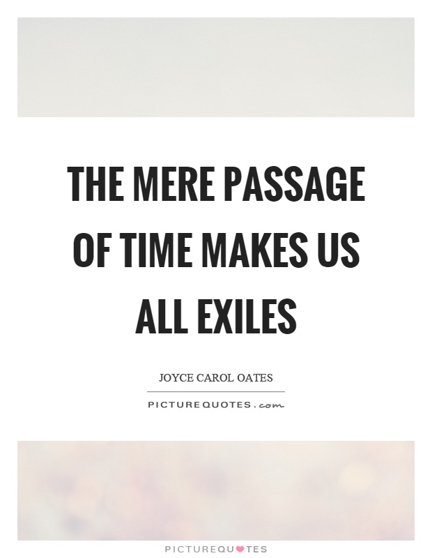 The mere passage of time makes us all exiles Picture Quote #1