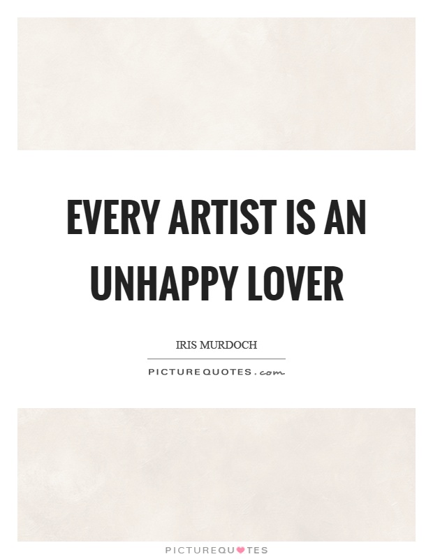 Every artist is an unhappy lover Picture Quote #1