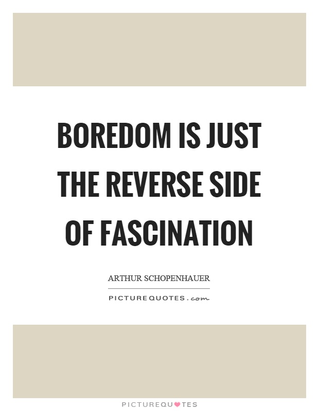 Boredom is just the reverse side of fascination Picture Quote #1