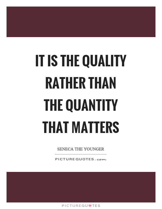 It is the quality rather than the quantity that matters Picture Quote #1