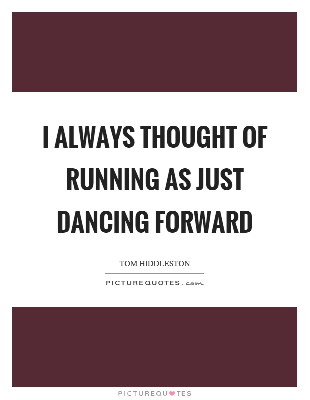 I always thought of running as just dancing forward Picture Quote #1