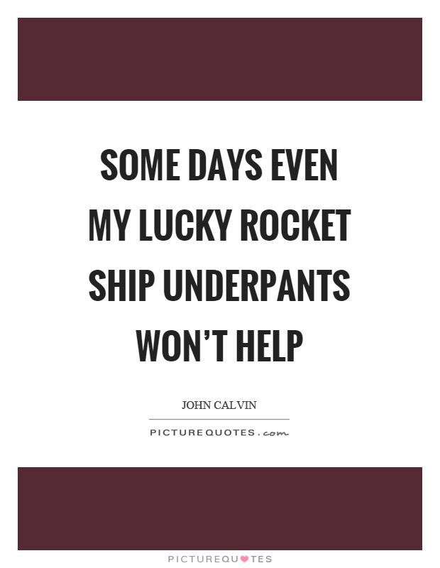 Some days even my lucky rocket ship underpants won't help Picture Quote #1