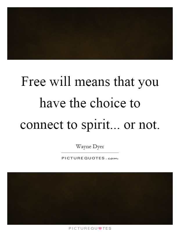 Free will means that you have the choice to connect to spirit... or not Picture Quote #1