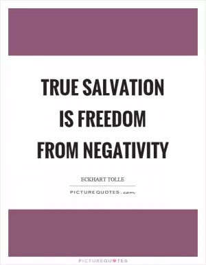 True salvation is freedom from negativity Picture Quote #1