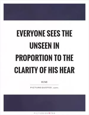 Everyone sees the unseen in proportion to the clarity of his hear Picture Quote #1