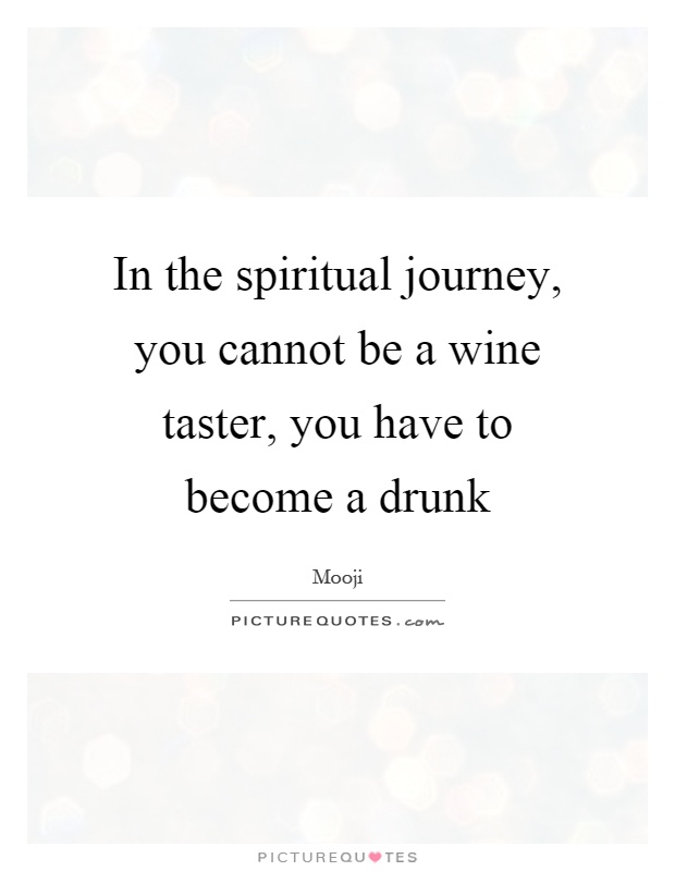 In the spiritual journey, you cannot be a wine taster, you have to become a drunk Picture Quote #1