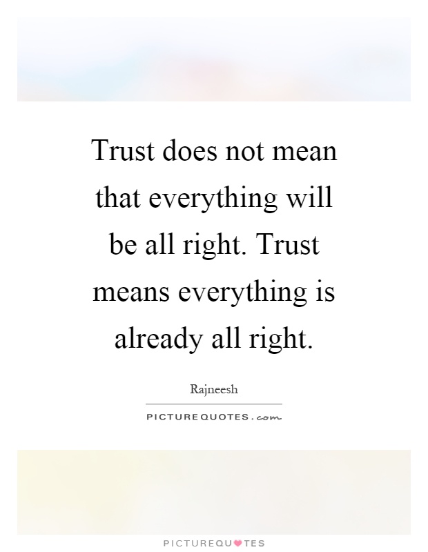 Trust does not mean that everything will be all right. Trust means everything is already all right Picture Quote #1