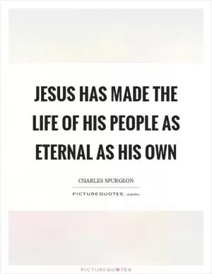 Jesus has made the life of his people as eternal as his own Picture Quote #1