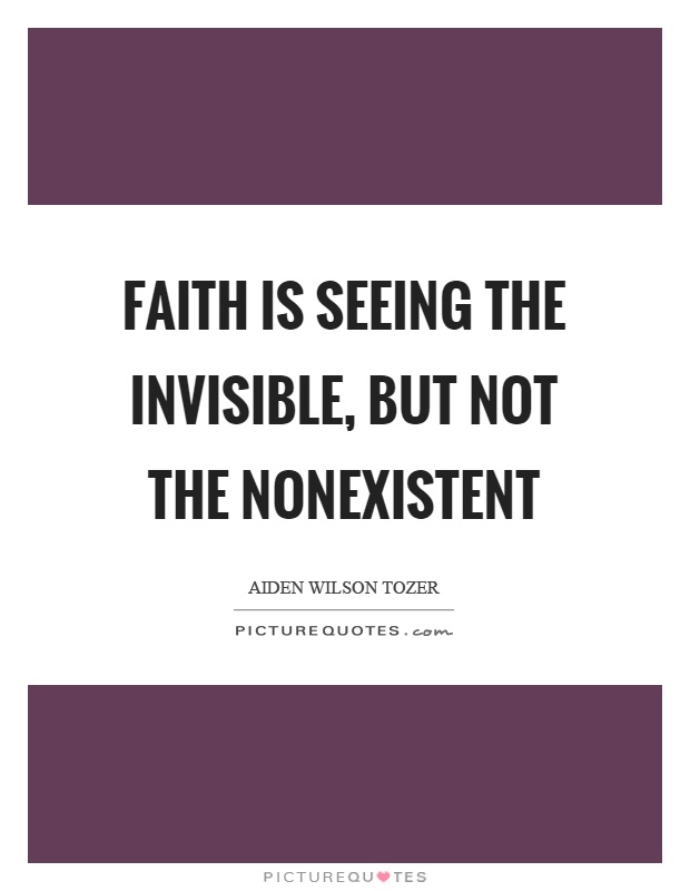 Faith is seeing the invisible, but not the nonexistent Picture Quote #1