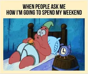 When people ask me how I’m going to spend my weekend Picture Quote #1