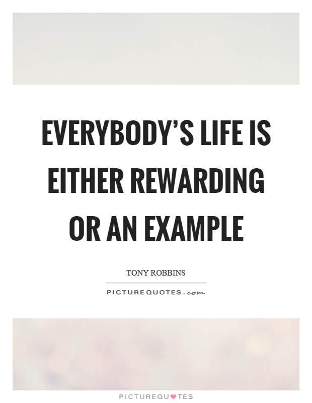Everybody's life is either rewarding or an example Picture Quote #1