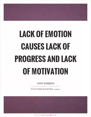 Lack of emotion causes lack of progress and lack of motivation Picture Quote #1