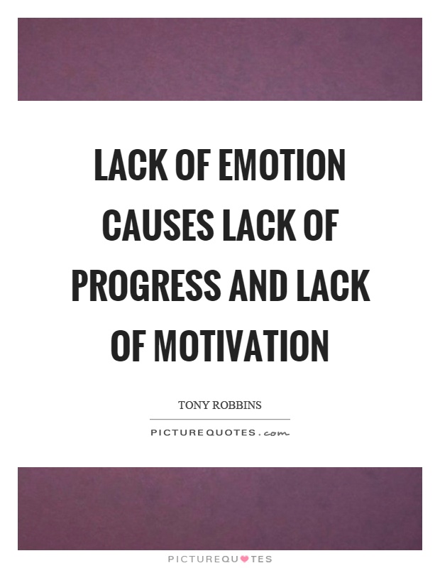 Lack of emotion causes lack of progress and lack of motivation Picture Quote #1