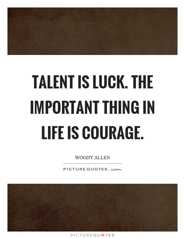 Talent is luck. The important thing in life is courage Picture Quote #1