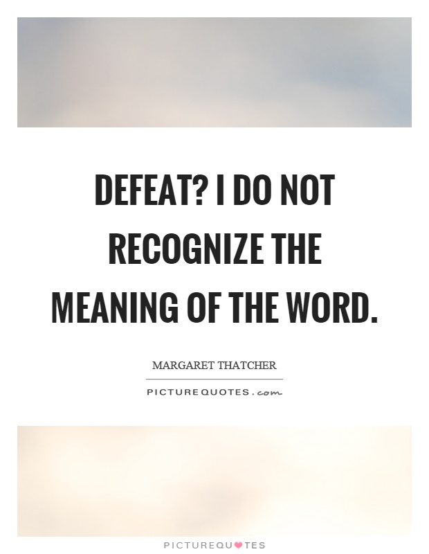 Defeat? I do not recognize the meaning of the word Picture Quote #1