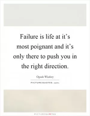 Failure is life at it’s most poignant and it’s only there to push you in the right direction Picture Quote #1