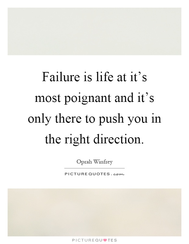 Failure is life at it's most poignant and it's only there to push you in the right direction Picture Quote #1