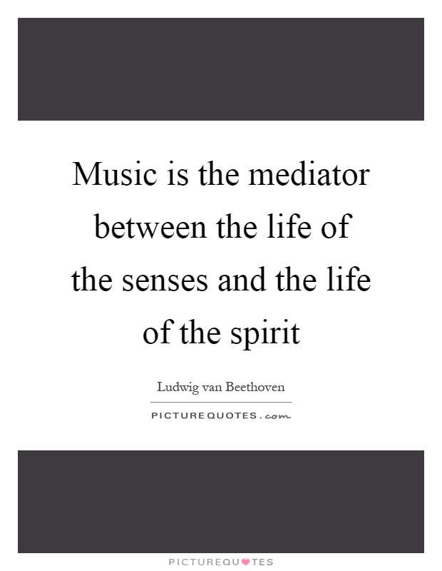 Music is the mediator between the life of the senses and the life of the spirit Picture Quote #1