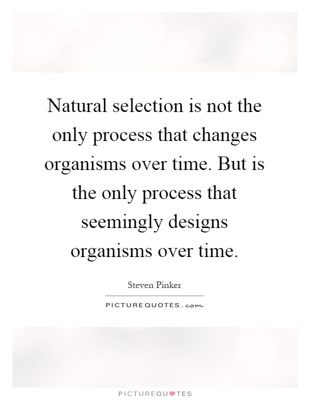 Natural selection is not the only process that changes organisms over time. But is the only process that seemingly designs organisms over time Picture Quote #1
