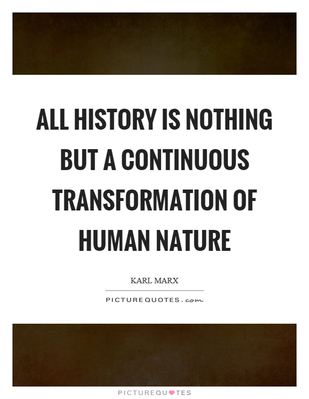 All history is nothing but a continuous transformation of human nature Picture Quote #1
