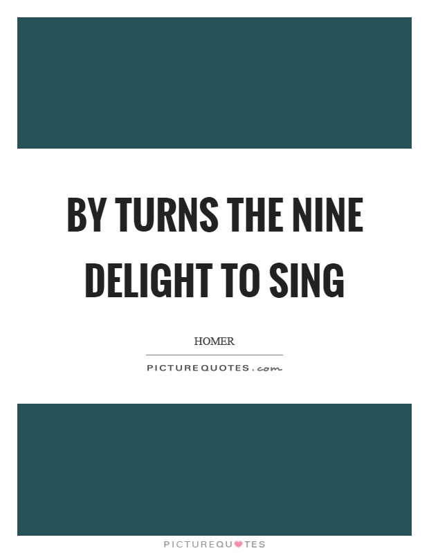 By turns the nine delight to sing Picture Quote #1