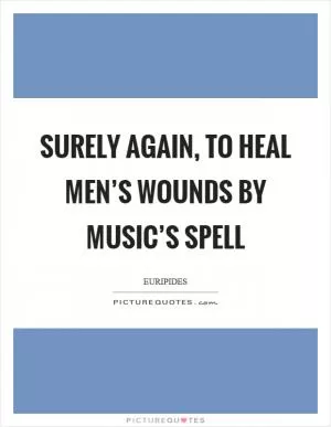 Surely again, to heal men’s wounds by music’s spell Picture Quote #1