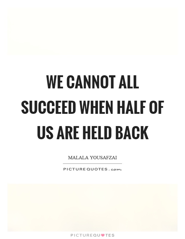 We cannot all succeed when half of us are held back Picture Quote #1