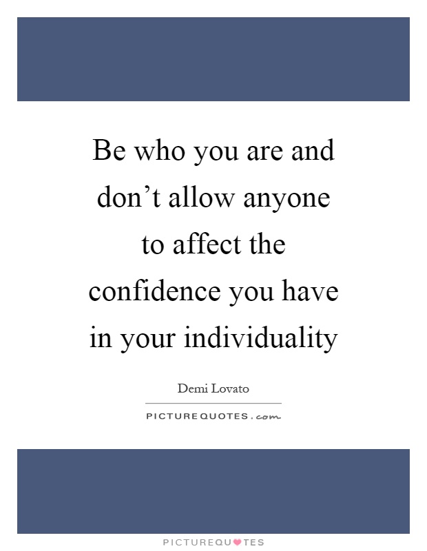 Be who you are and don't allow anyone to affect the confidence you have in your individuality Picture Quote #1