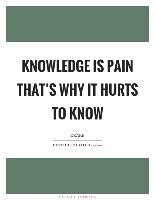 Knowledge is pain that's why it hurts to know Picture Quote #1