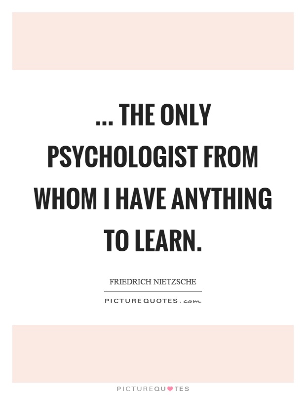 ... the only psychologist from whom I have anything to learn Picture Quote #1