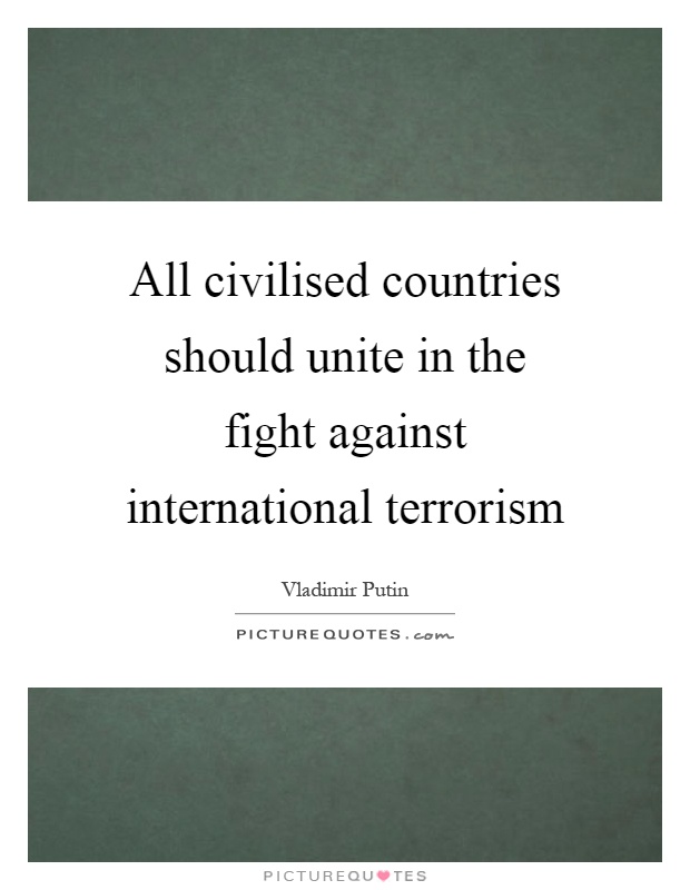 All civilised countries should unite in the fight against international terrorism Picture Quote #1