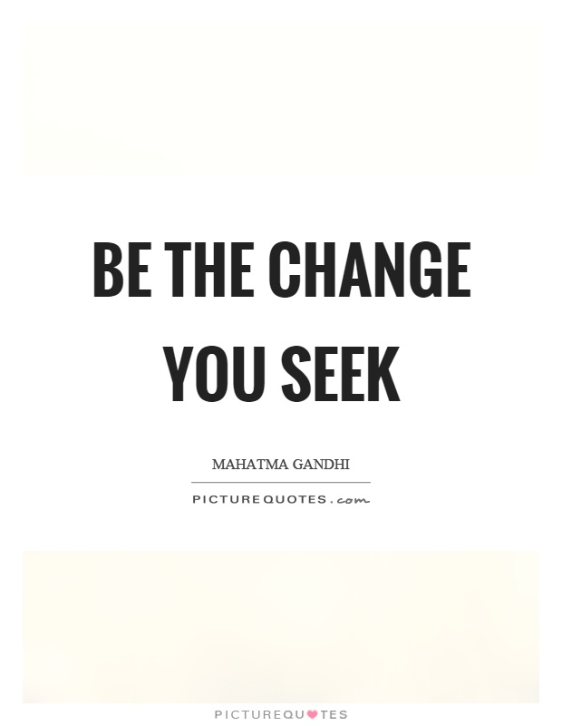 Be the change you seek Picture Quote #1