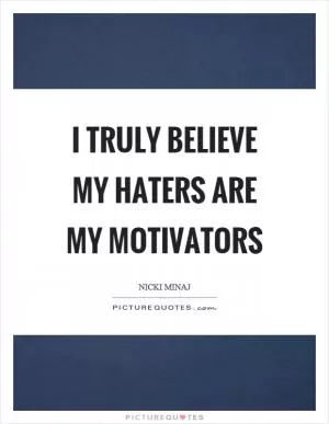 I truly believe my haters are my motivators Picture Quote #1