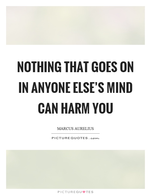 Nothing that goes on in anyone else's mind can harm you Picture Quote #1
